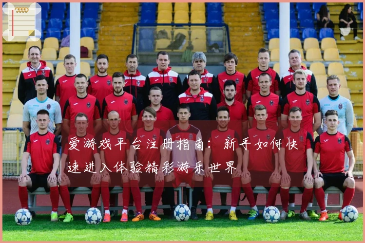 爱游戏平台注册指南：新手如何快速进入体验精彩游乐世界