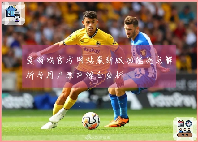 爱游戏官方网站最新版功能亮点解析与用户测评综合分析
