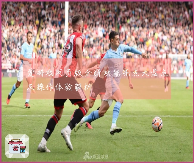 爱游戏网页版全新功能亮点大盘点及操作体验解析