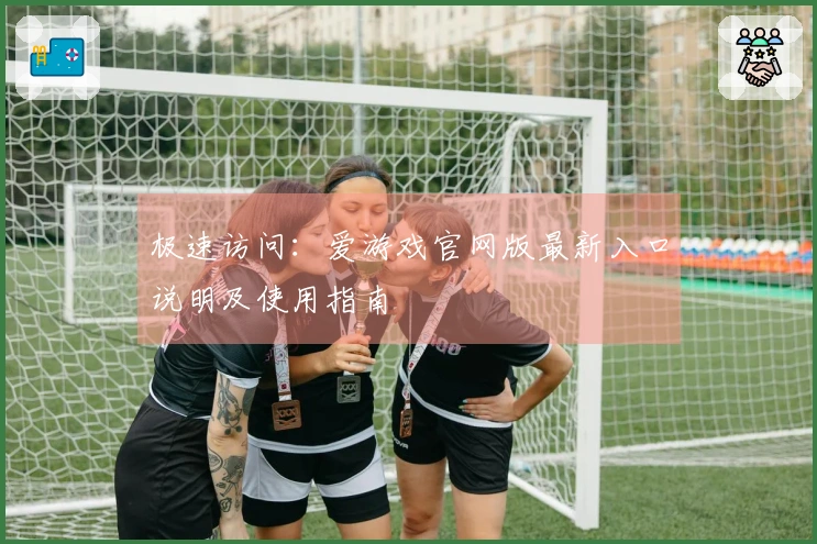 极速访问：爱游戏官网版最新入口说明及使用指南