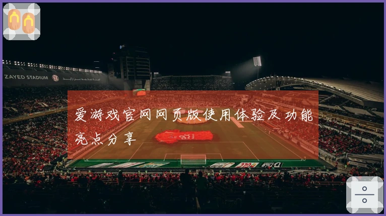 爱游戏官网网页版使用体验及功能亮点分享