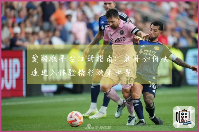 爱游戏平台注册指南：新手如何快速进入体验精彩游乐世界